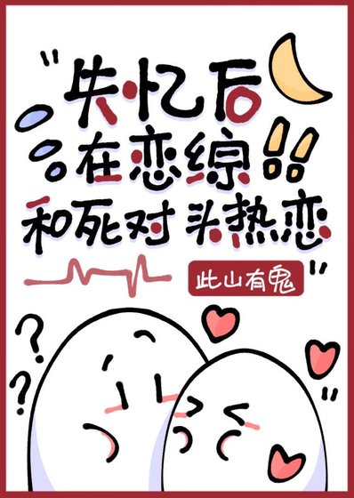 《失憶後在戀綜和死對頭熱戀》