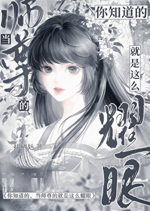 你知盗的,当师尊的就是这么耀眼