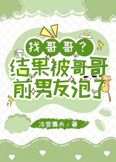 我被哥哥的前男友泡了